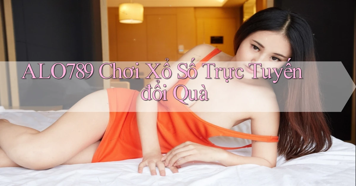 alo789  Chơi xổ số trực tuyến đổi quà