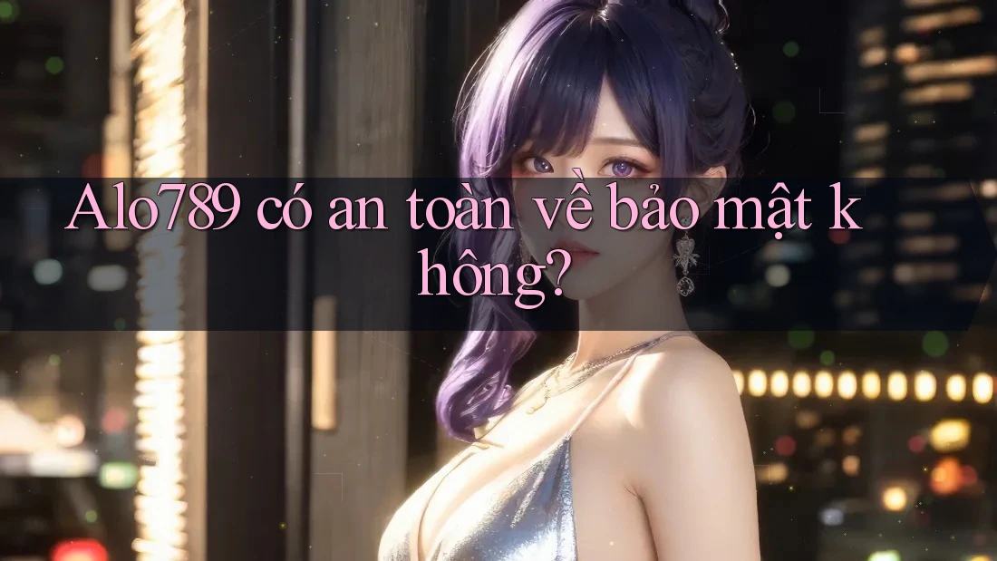 Alo789 có an toàn về bảo mật không? Alo789 có an toàn về bảo mật không?