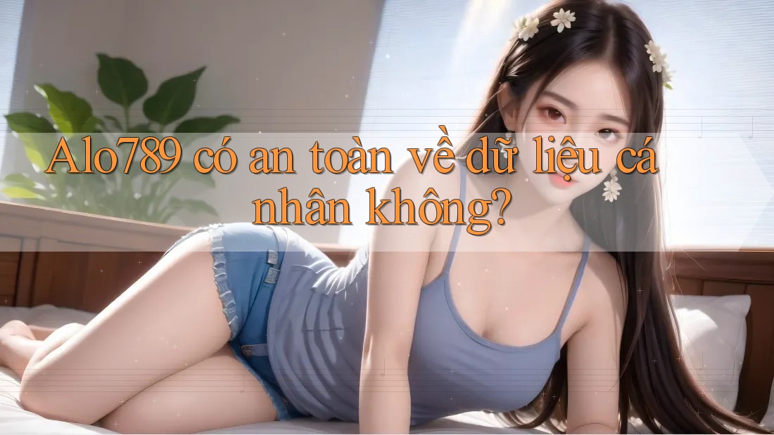 Alo789 có an toàn về dữ liệu cá nhân không?