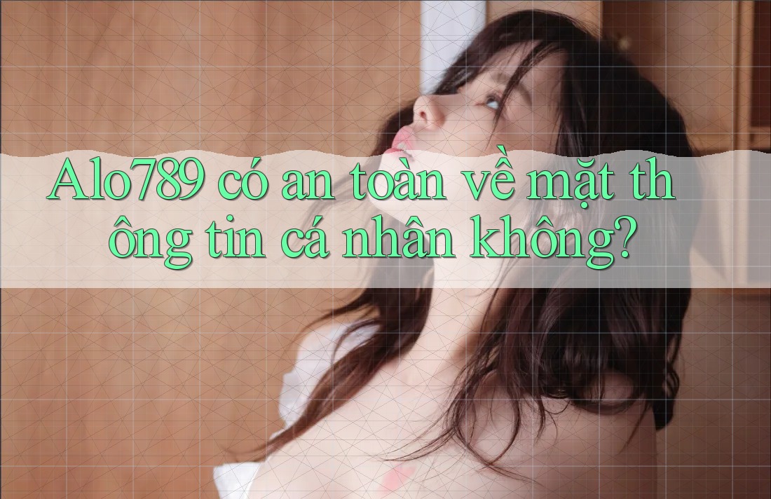 alo789 có an toàn về mặt thông tin cá nhân không? alo789 có an toàn về mặt thông tin cá nhân không?