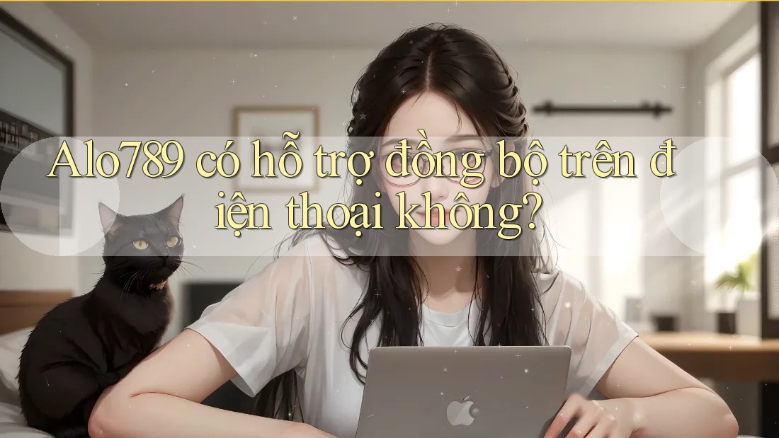 Alo789 có hỗ trợ đồng bộ trên điện thoại không? Alo789 có hỗ trợ đồng bộ trên điện thoại không?