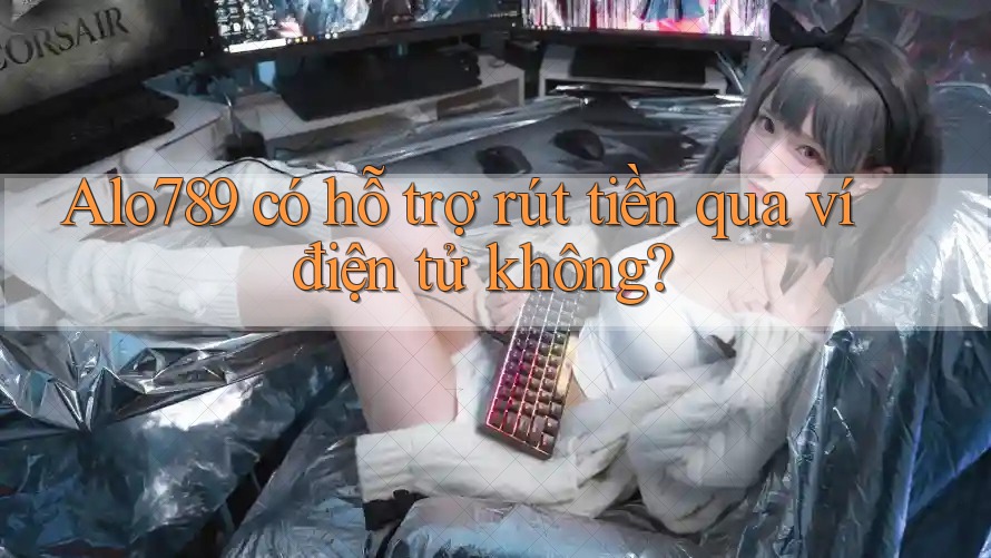 Alo789 có hỗ trợ rút tiền qua ví điện tử không? Alo789 có hỗ trợ rút tiền qua ví điện tử không?