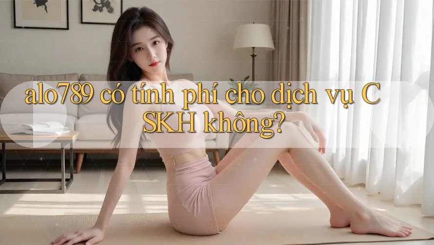 alo789 có tính phí cho dịch vụ CSKH không? alo789 có tính phí cho dịch vụ CSKH không?
