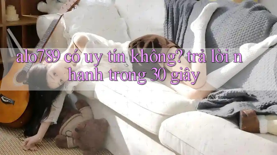 alo789 có uy tín không? trả lời nhanh trong 30 giây alo789 có uy tín không? trả lời nhanh trong 30 giây