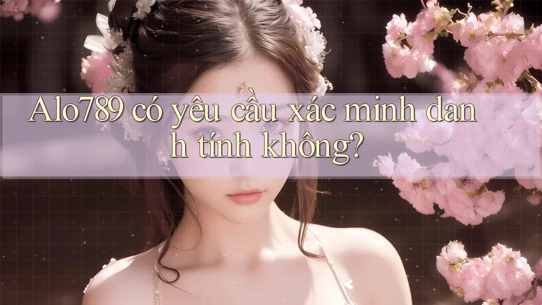 alo789 có yêu cầu xác minh danh tính không? alo789 có yêu cầu xác minh danh tính không?