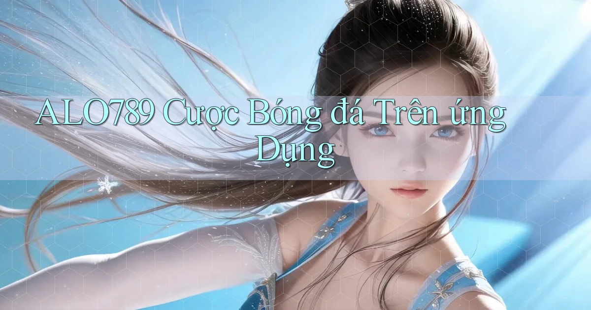 alo789  cược bóng đá trên ứng dụng