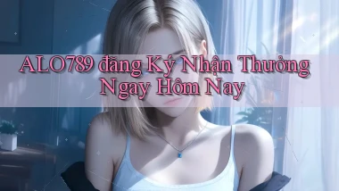 alo789  đăng ký nhận thưởng ngay hôm nay