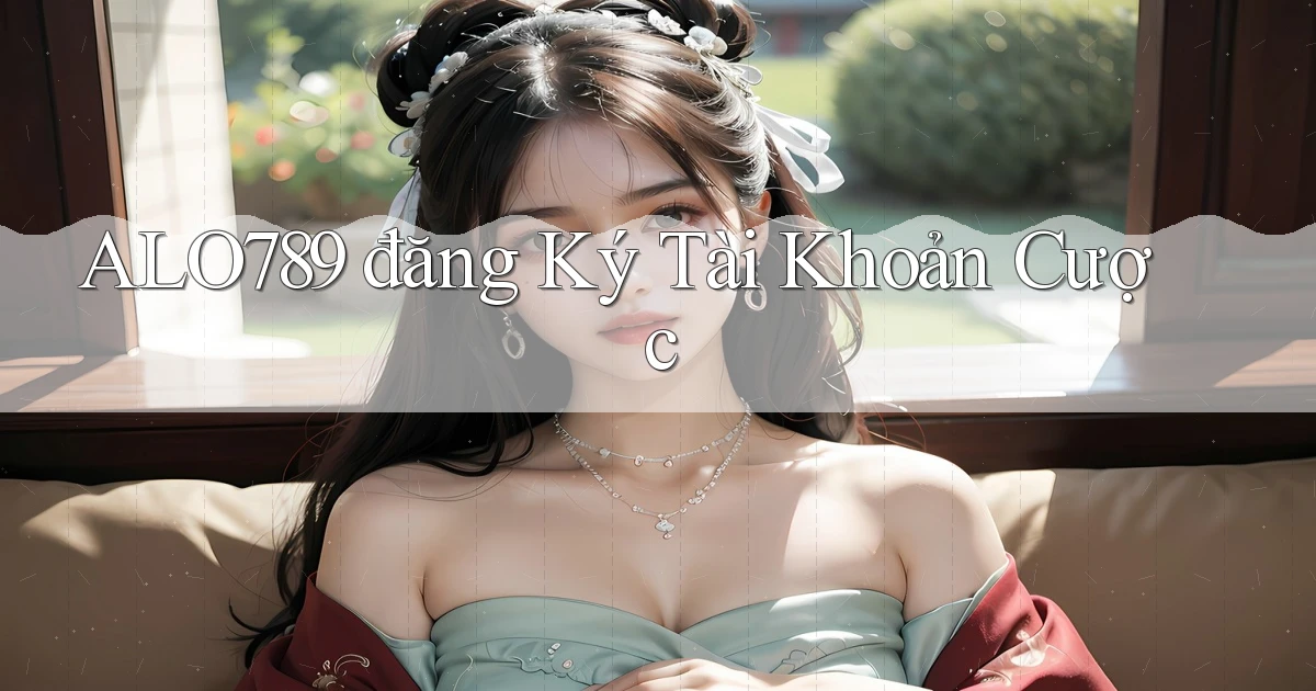 alo789  đăng ký tài khoản cược