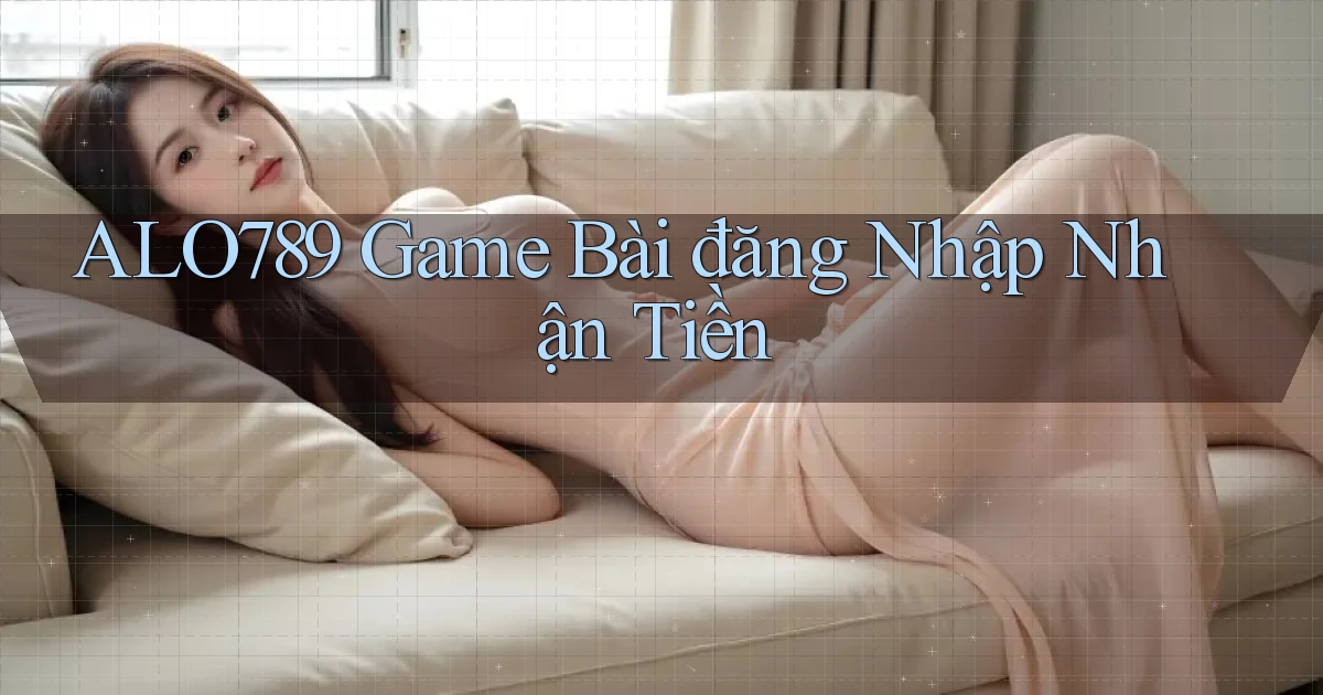 alo789  game bài đăng nhập nhận tiền