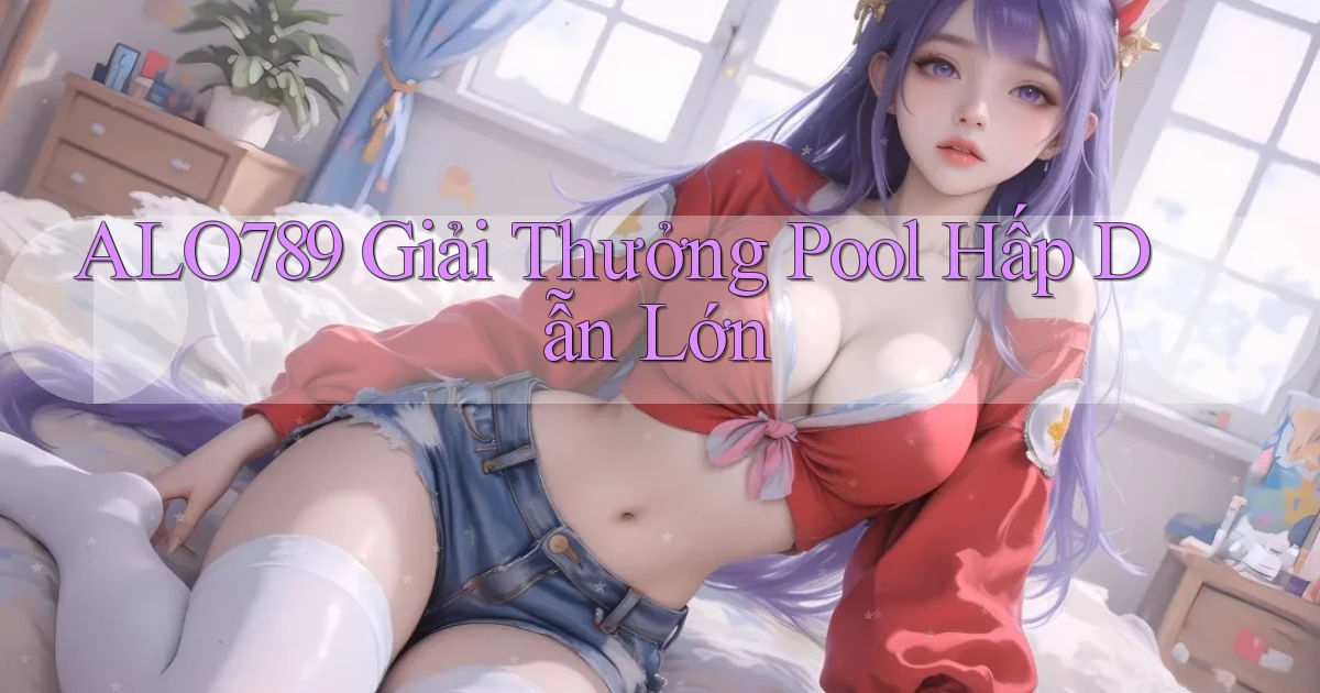 alo789  giải thưởng pool hấp dẫn lớn