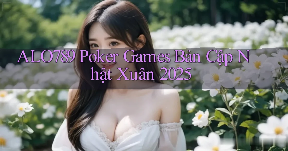 alo789  poker games bản cập nhật xuân 2025