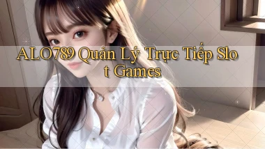alo789  quản lý trực tiếp slot games