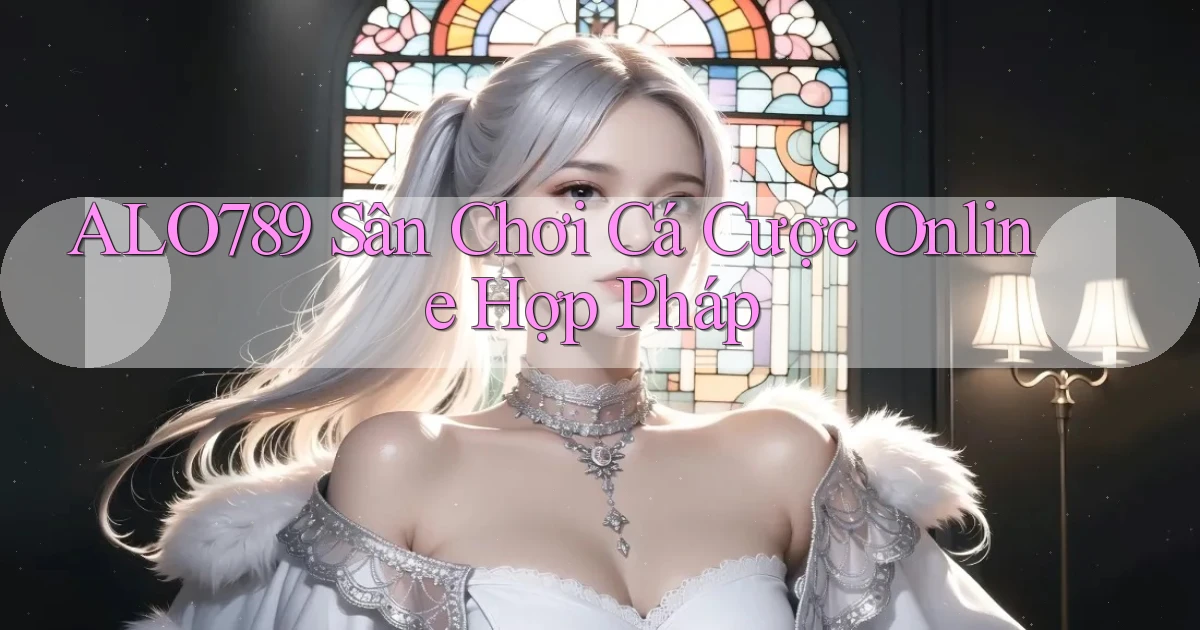 alo789  sân chơi cá cược online hợp pháp