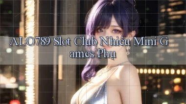 alo789  slot club nhiều mini games phụ