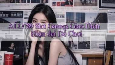 alo789  slot games giao diện hiện đại dễ chơi
