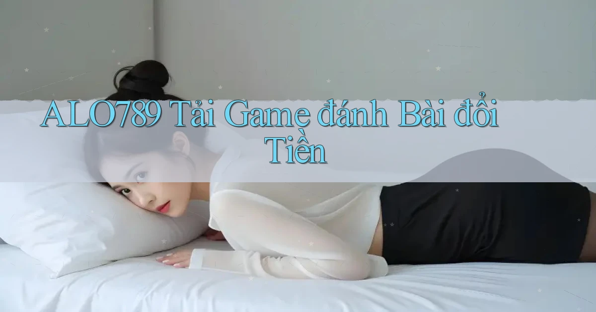 alo789  tải game đánh bài đổi tiền