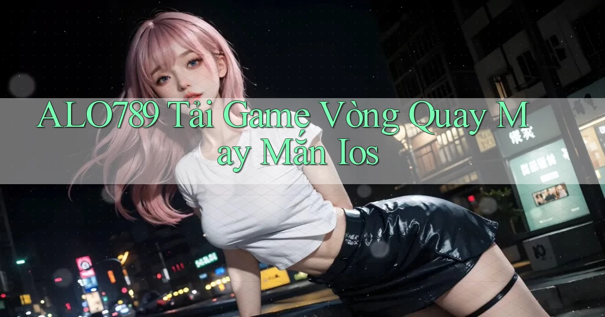 alo789  tải game vòng quay may mắn ios