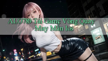 alo789  tải game vòng quay may mắn ios