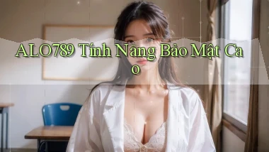 alo789  tính năng bảo mật cao