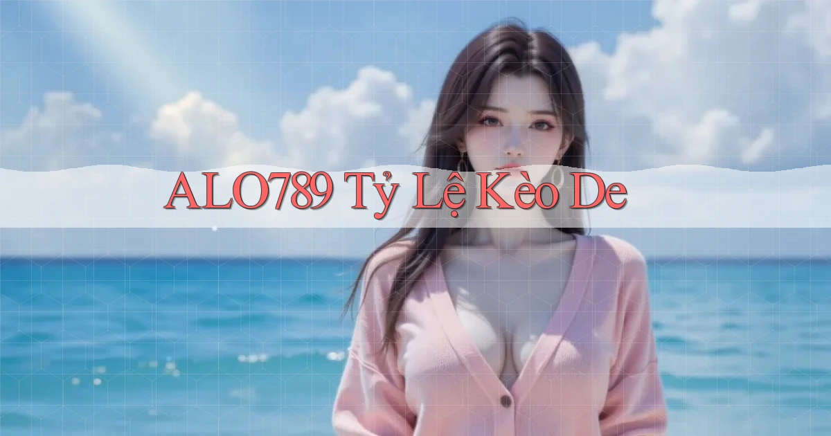 alo789  tỷ lệ kèo de