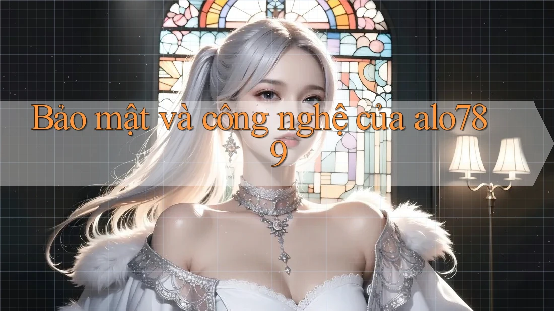 Bảo mật và công nghệ của alo789 Bảo mật và công nghệ của alo789