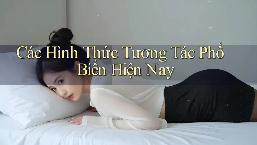 Các Hình Thức Tương Tác Phổ Biến Hiện Nay Các Hình Thức Tương Tác Phổ Biến Hiện Nay