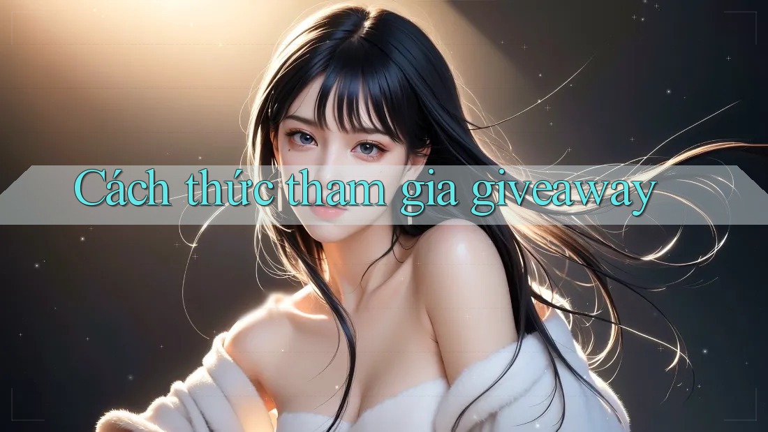 Cách thức tham gia giveaway Cách thức tham gia giveaway