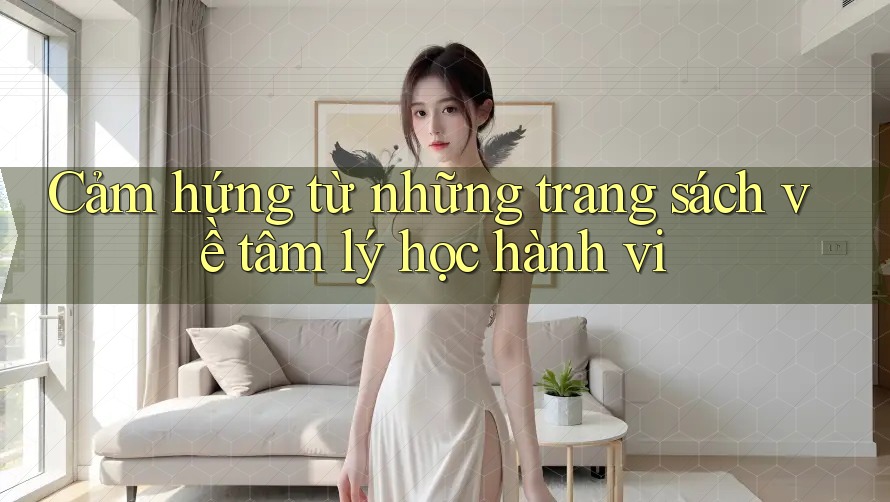 Cảm hứng từ những trang sách về tâm lý học hành vi Cảm hứng từ những trang sách về tâm lý học hành vi