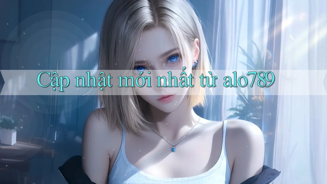 Cập nhật mới nhất từ alo789