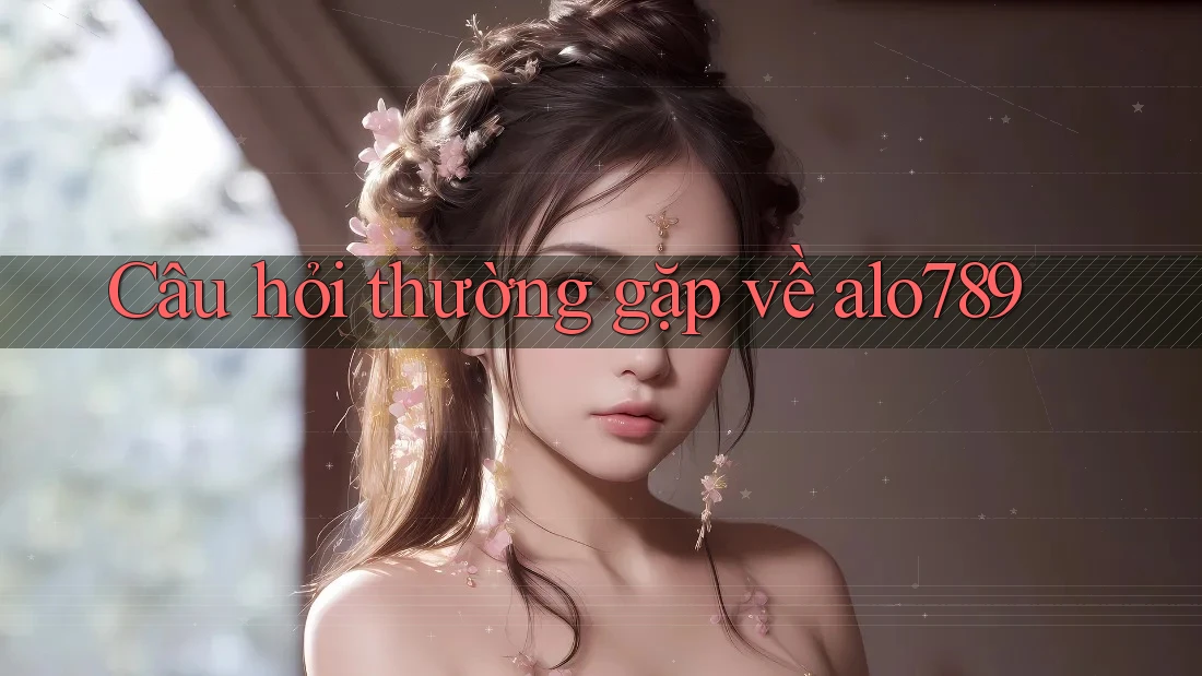 Câu hỏi thường gặp về alo789 Câu hỏi thường gặp về alo789