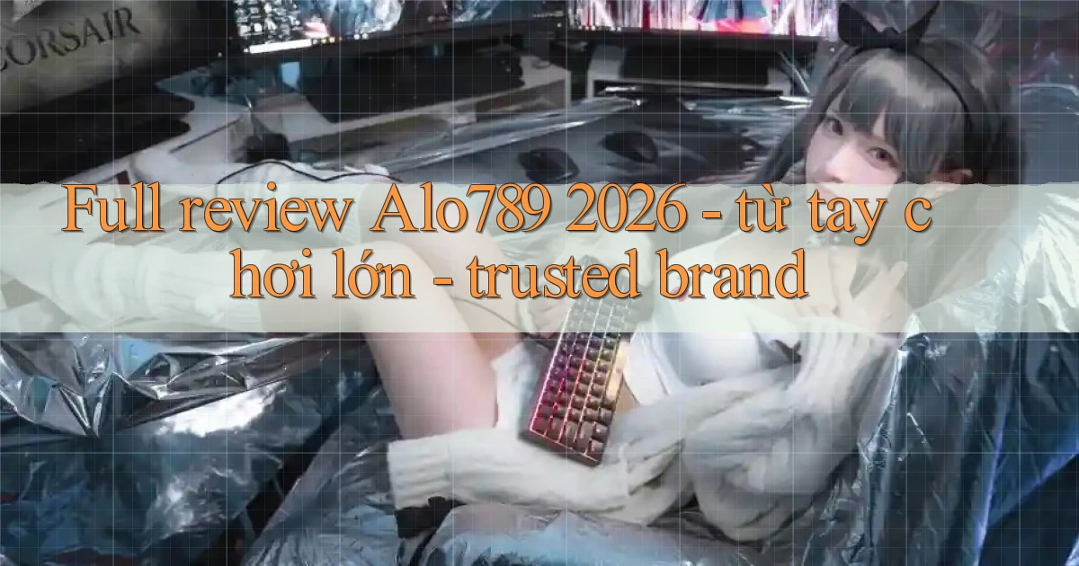 full review Alo789 2026   từ tay chơi lớn   trusted brand