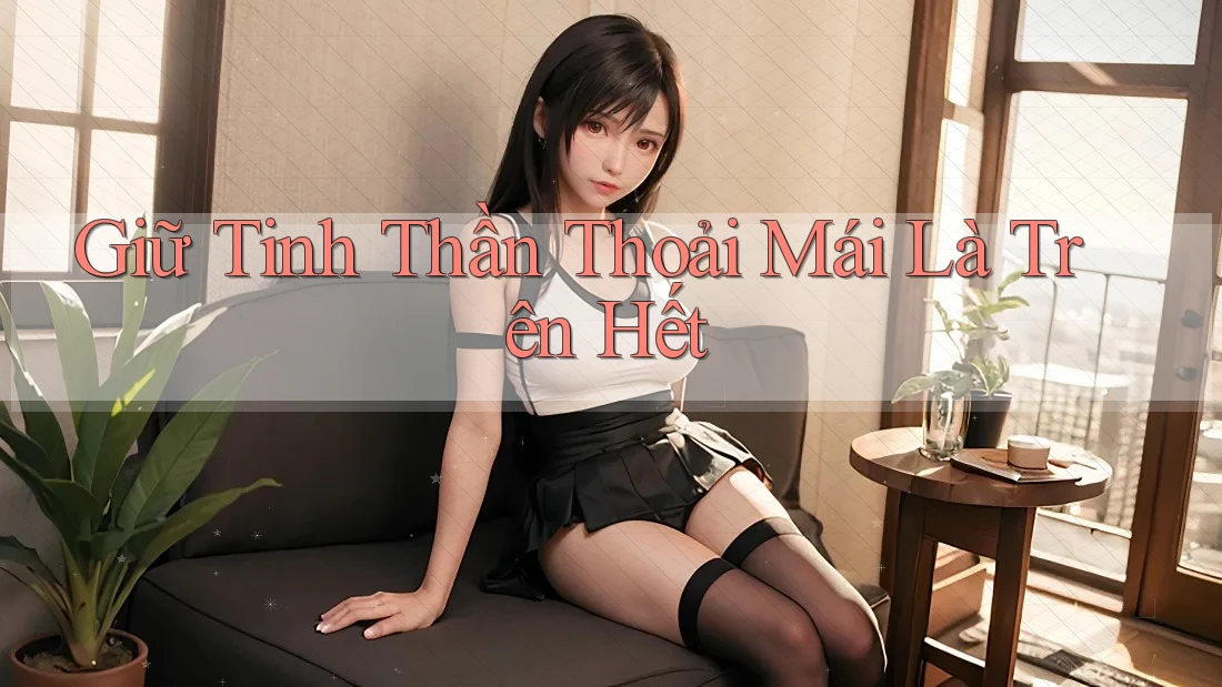 Giữ Tinh Thần Thoải Mái Là Trên Hết