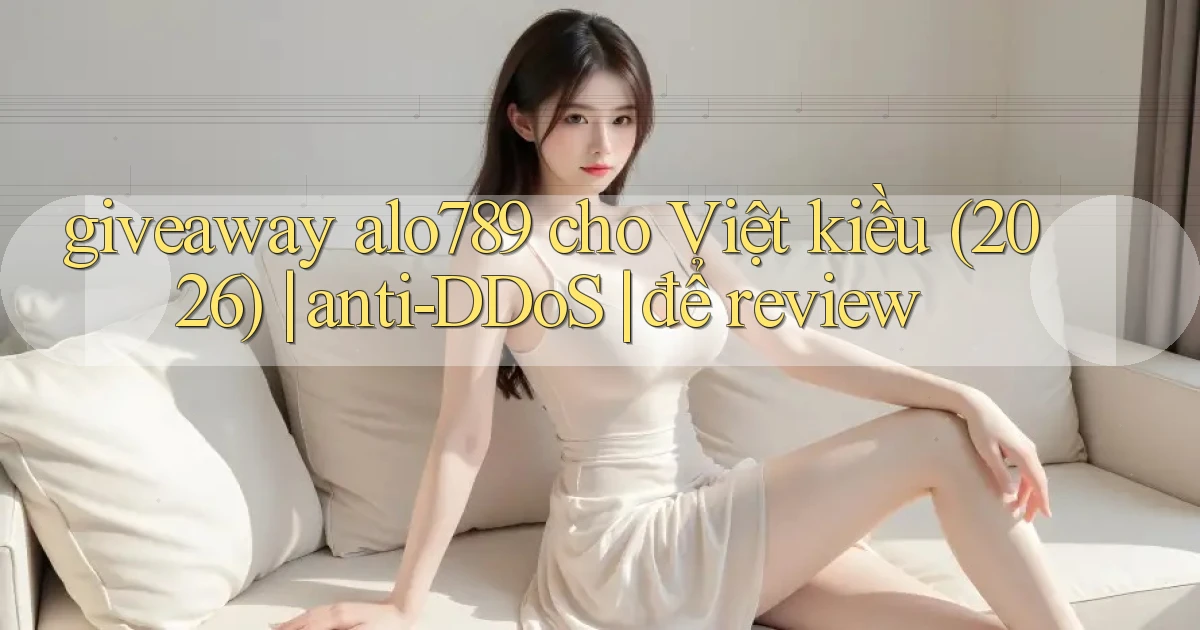 giveaway alo789 cho Việt kiều (2026) anti DDoS để review