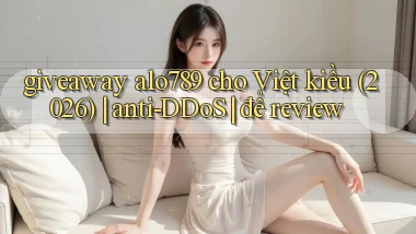 giveaway alo789 cho Việt kiều (2026) anti DDoS để review