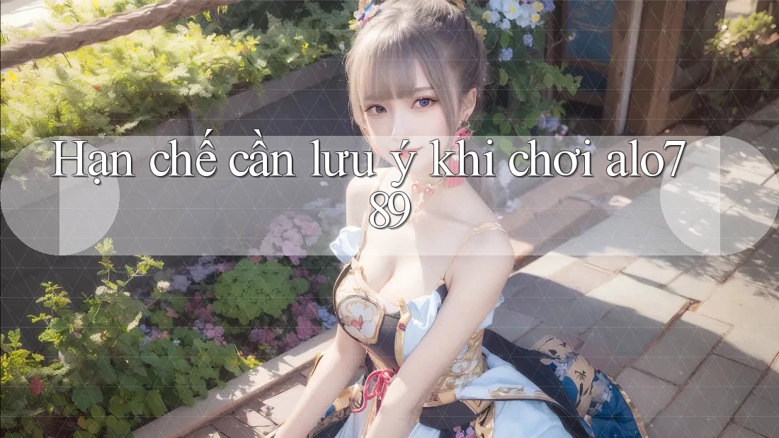 Hạn chế cần lưu ý khi chơi alo789