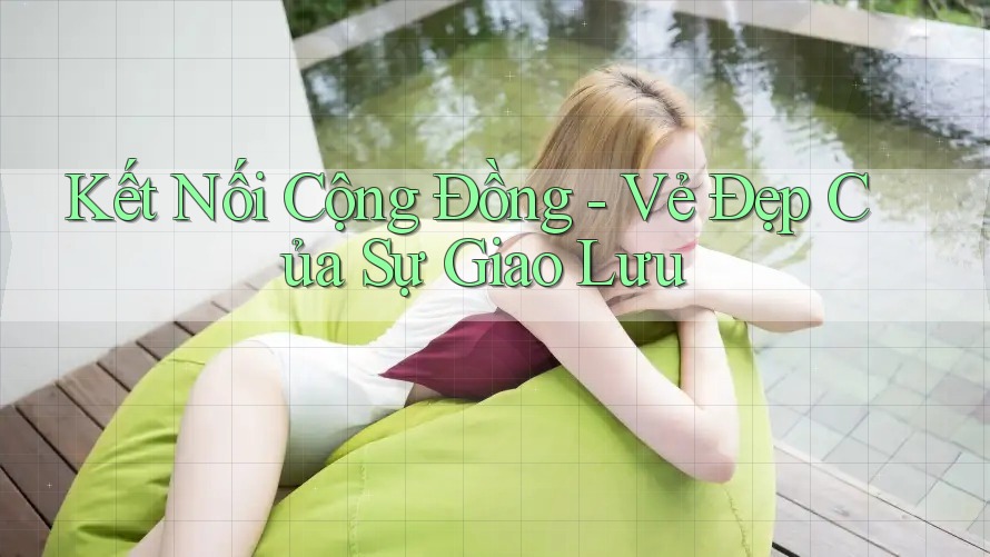 Kết Nối Cộng Đồng - Vẻ Đẹp Của Sự Giao Lưu