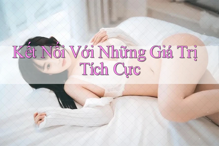 Kết Nối Với Những Giá Trị Tích Cực