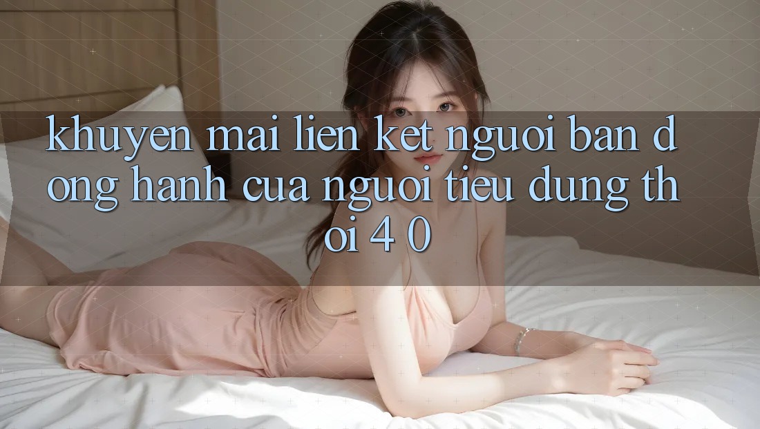 “Khuyến Mãi Liên Kết” – Người Bạn Đồng Hành Của Người Tiêu Dùng Thời 4. 0