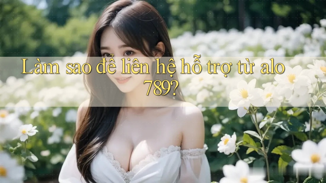 Làm sao để liên hệ hỗ trợ từ alo789? Làm sao để liên hệ hỗ trợ từ alo789?