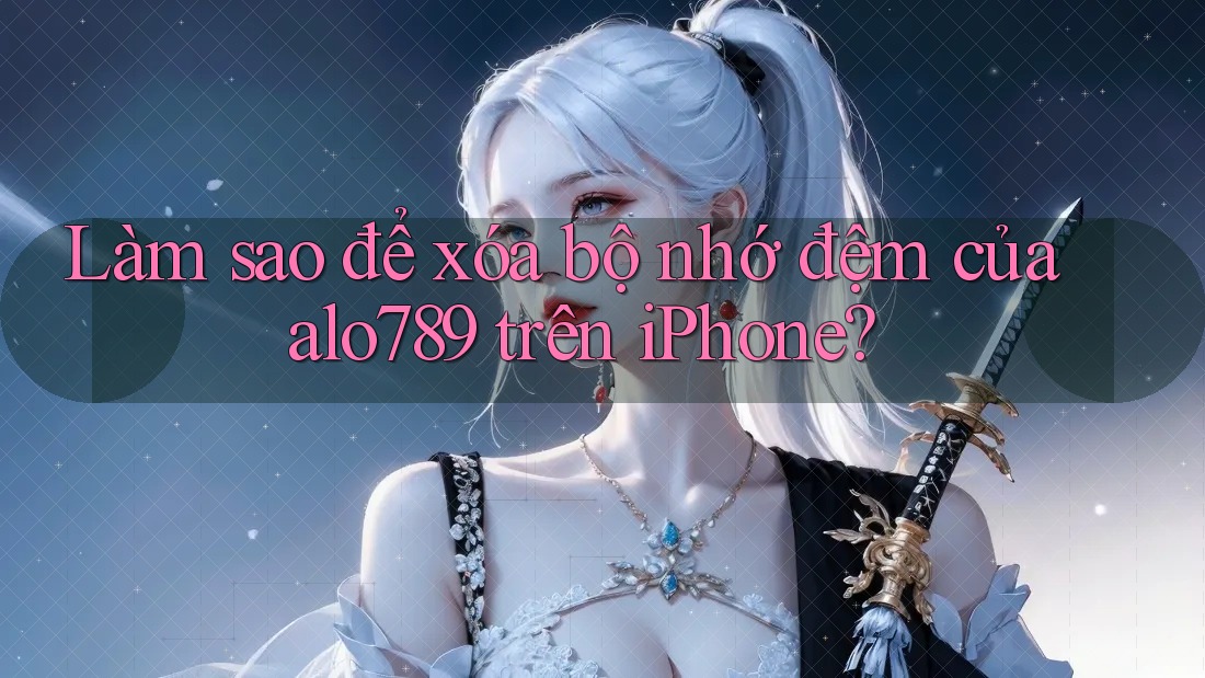 Làm sao để xóa bộ nhớ đệm của alo789 trên iPhone?