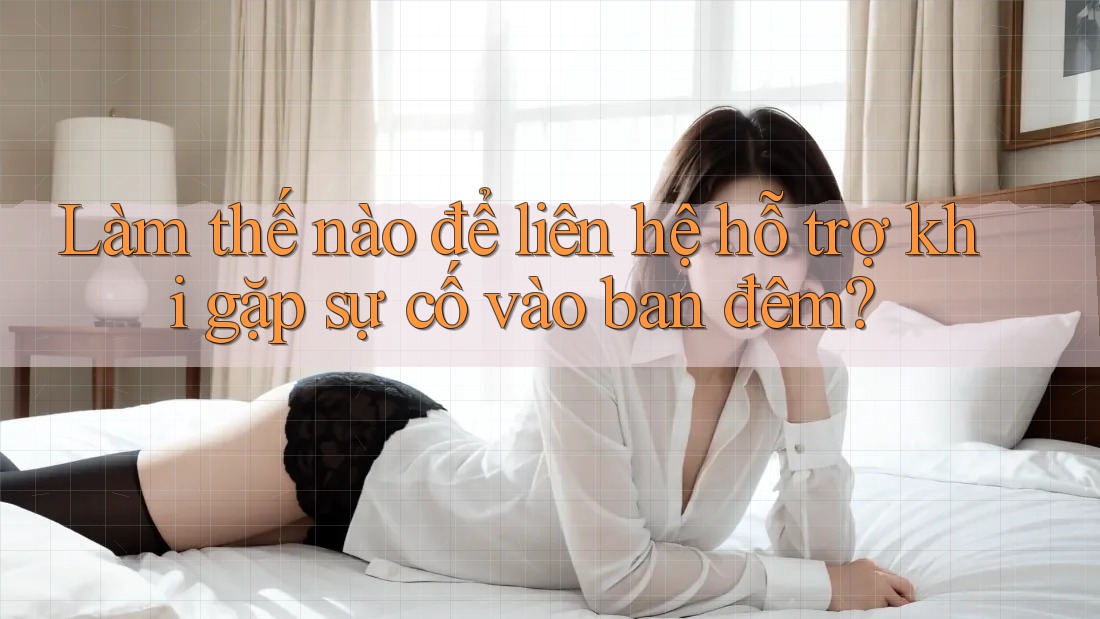 Làm thế nào để liên hệ hỗ trợ khi gặp sự cố vào ban đêm?