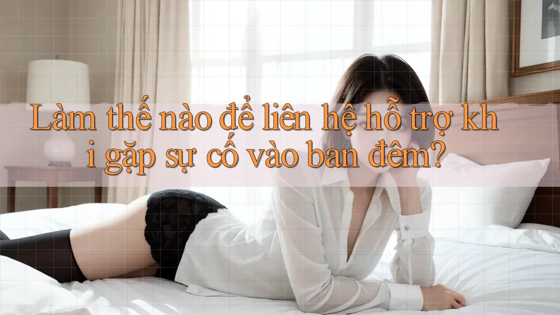Làm thế nào để liên hệ hỗ trợ khi gặp sự cố vào ban đêm?