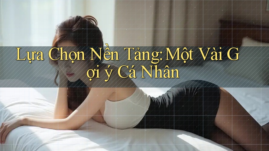 Lựa Chọn Nền Tảng: Một Vài Gợi ý Cá Nhân