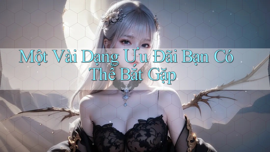 Một Vài Dạng Ưu Đãi Bạn Có Thể Bắt Gặp Một Vài Dạng Ưu Đãi Bạn Có Thể Bắt Gặp