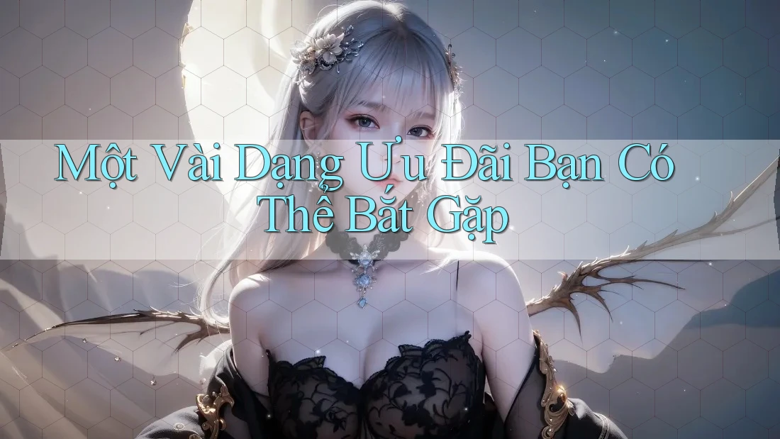 Một Vài Dạng Ưu Đãi Bạn Có Thể Bắt Gặp Một Vài Dạng Ưu Đãi Bạn Có Thể Bắt Gặp