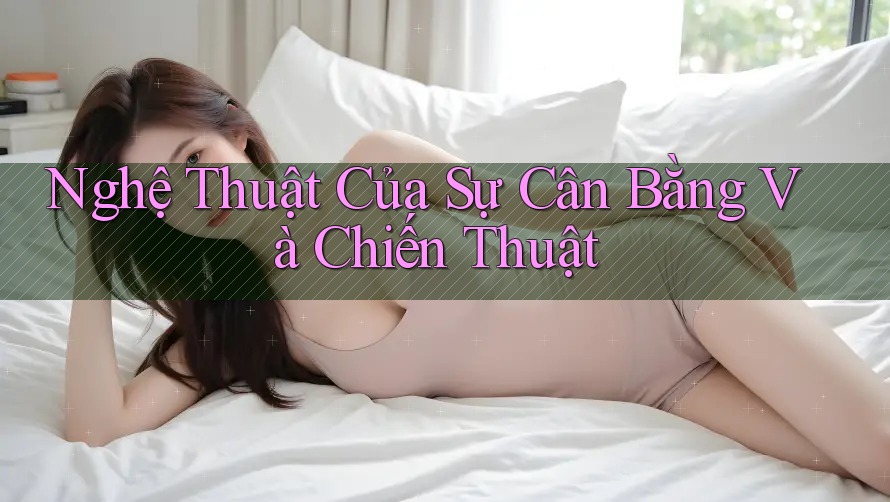 Nghệ Thuật Của Sự Cân Bằng Và Chiến Thuật