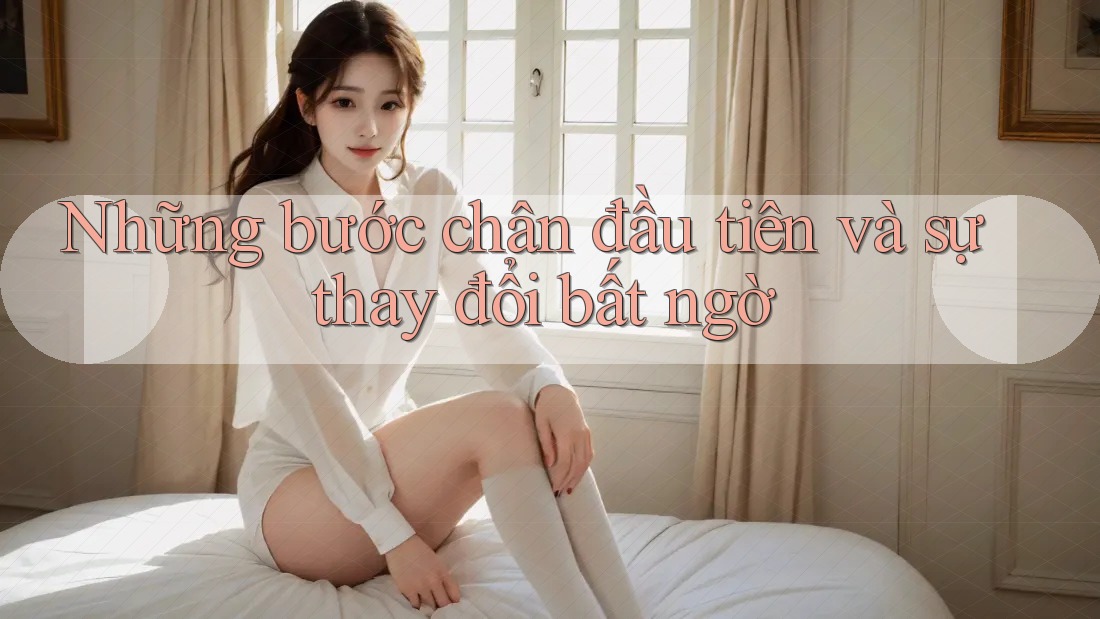 Những bước chân đầu tiên và sự thay đổi bất ngờ