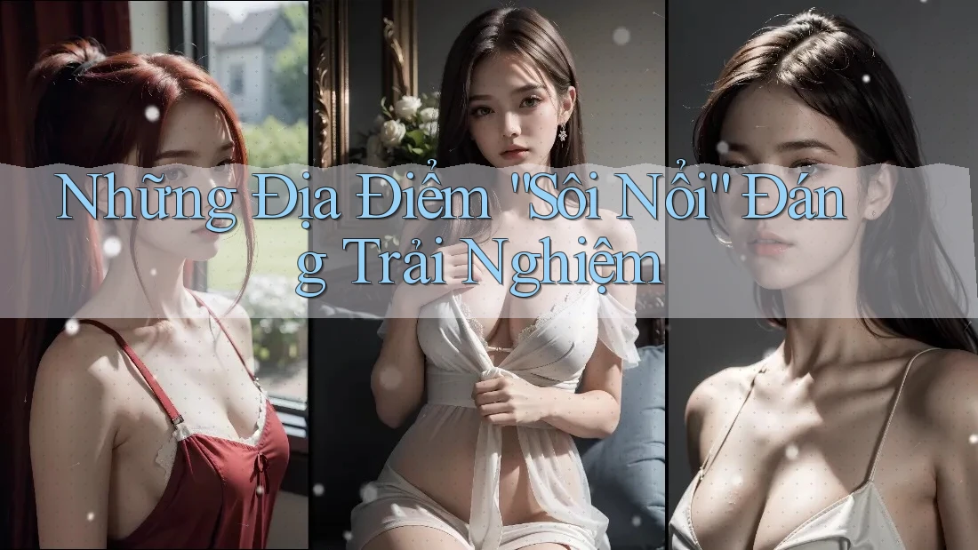 Những Địa Điểm “Sôi Nổi” Đáng Trải Nghiệm Những Địa Điểm “Sôi Nổi” Đáng Trải Nghiệm