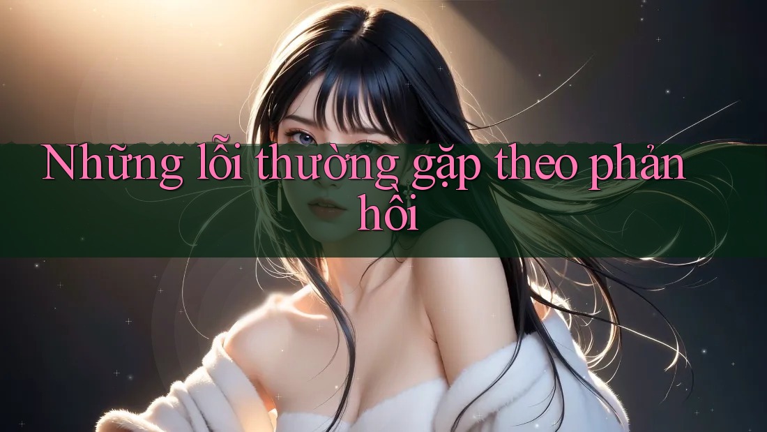Những lỗi thường gặp theo phản hồi Những lỗi thường gặp theo phản hồi