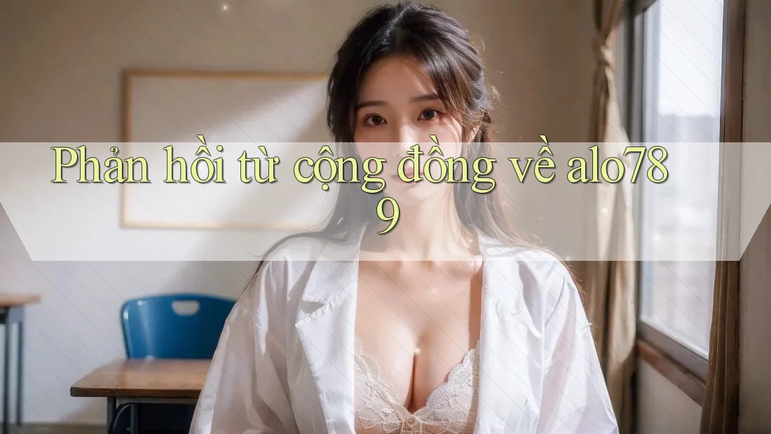 Phản hồi từ cộng đồng về alo789 Phản hồi từ cộng đồng về alo789